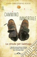 Il cammino immortale. La strada per Santiago di Compostela libro