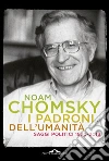 I padroni dell'umanità. Saggi politici (1970-2013) libro