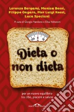 Dieta o non dieta. Per un nuovo equilibrio tra cibo, piacere e salute libro