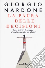 La paura delle decisioni. Come costruire il coraggio di scegliere per sé e per gli altri. Nuova ediz. libro