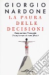 La paura delle decisioni. Come costruire il coraggio di scegliere per sé e per gli altri. Nuova ediz. libro