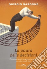 La paura delle decisioni. Come costruire il coraggio di scegliere per sé e per gli altri libro