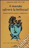 Il mondo salverà la bellezza? Responsabilità, anima, cittadinanza libro