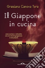 Il Giappone in cucina. Oltre 200 ricette prelibate da gustare a casa nostra. Ediz. illustrata libro