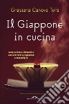 Il Giappone in cucina. Oltre 200 ricette prelibate da gustare a casa nostra. Ediz. illustrata libro