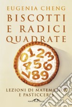 Biscotti e radici quadrate. Lezioni di matematica e pasticceria libro