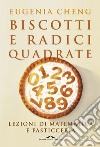 Biscotti e radici quadrate. Lezioni di matematica e pasticceria libro