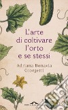 L'arte di coltivare l'orto e se stessi libro di Bonavia Giorgetti Adriana