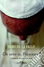 Chi sono io, Francesco? Cronache di cose mai viste libro