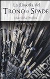 La filosofia del «Trono di spade». Etica, politica, metafisica libro