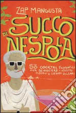 Succo di nespola. 53 cocktakil filosofici per sciogliere i nostri piccoli e grandi dilemmi libro