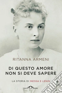 Di questo amore non si deve sapere. La storia di Inessa e Lenin