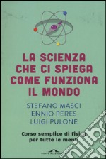 La scienza che ci spiega come funziona il mondo libro