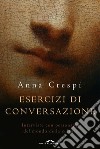 Esercizi di conversazione. Interviste con i protagonisti della cultura e dell'arte libro di Crespi Anna