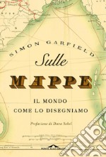 Sulle mappe. Il mondo come lo disegniamo. Ediz. illustrata libro