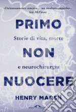 Primo non nuocere. Storie di vita, morte e neurochirurgia libro