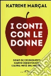 I conti con le donne. Come gli economisti hanno dimenticato l'altra metà del mondo libro