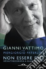 Non essere Dio. Un'autobiografia a quattro mani libro