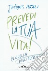 Prevedi la tua vita! (e quella degli altri) libro di Attali Jacques