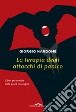 La terapia degli attacchi di panico. Liberi per sempre dalla paura patologica libro