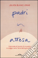 Padri in attesa. Il giornale di bordo di un padre in viaggio nella Terra della gravidanza libro