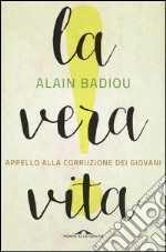 La vera vita. Appello alla corruzione dei giovani libro