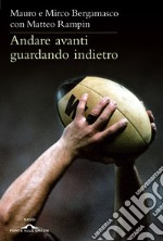 Andare avanti guardando indietro. Filosofia del rugby libro