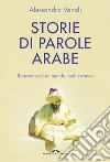 Storie di parole arabe. Il racconto di un mondo mediterraneo libro