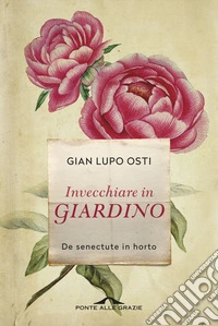 Invecchiare in giardino. De senectute in horto