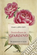 Invecchiare in giardino. De senectute in horto libro