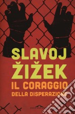 Il coraggio della disperazione. Cronache di un anno agito pericolosamente libro