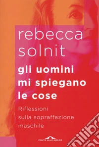 Gli uomini mi spiegano le cose. Riflessioni sulla sopraffazione maschile