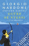 Oltre sé stessi. Scienza e arte della performance libro di Nardone Giorgio Bartoli Stefano