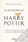 La filosofia di Harry Potter. Vivere e pensare con un classico contemporaneo libro