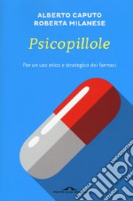 Psicopillole. Per un uso etico e strategico dei farmaci libro