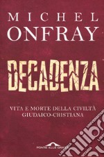 Decadenza. Vita e morte della civiltà giudaico-cristiana libro