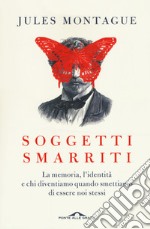 Soggetti smarriti. La memoria, l'identità e chi diventiamo quando smettiamo di essere noi stessi