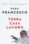 Terra casa lavoro. Discorsi ai movimenti popolari libro