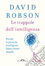 Le trappole dell'intelligenza. Perché le persone intelligenti fanno errori stupidi libro