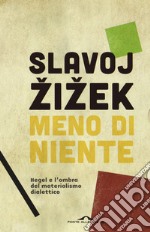 Meno di niente. Hegel e l'ombra del materialismo dialettico. Vol. 1-2 libro