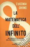 La matematica dell'infinito. Un viaggio ai confini del pensiero matematico libro di Cheng Eugenia