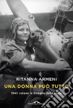 Una donna può tutto. 1941: volano le Streghe della notte libro