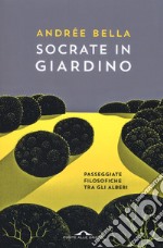 Socrate in giardino. Passeggiate filosofiche tra gli alberi libro