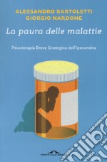 La paura delle malattie. Psicoterapia breve strategica dell'ipocondria libro