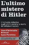 L'ultimo mistero di Hitler. L'inchiesta definitiva sugli ultimi giorni e la morte del dittatore nazista libro