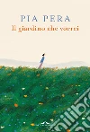 Il giardino che vorrei. Nuova ediz. libro di Pera Pia