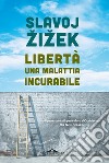 Libertà, una malattia incurabile libro di Zizek Slavoj