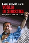 Voglia di sinistra. Idee per rinnovare la lotta politica libro di De Magistris Luigi