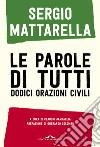 Le parole di tutti. Dodici orazioni civili libro di Mattarella Sergio Jampaglia C. (cur.)