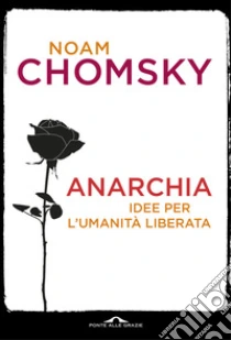 Anarchia. Idee per l'umanit� liberata